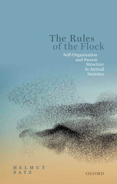 The Rules of the Flock : Self-Organization and Swarm Structure in Animal Societies, EPUB eBook
