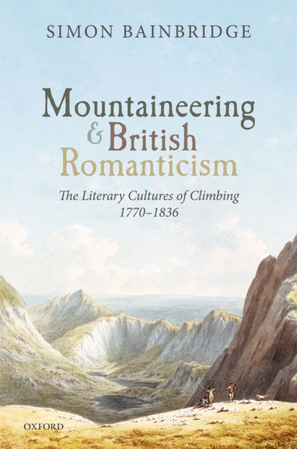 Mountaineering and British Romanticism : The Literary Cultures of Climbing, 1770-1836, EPUB eBook