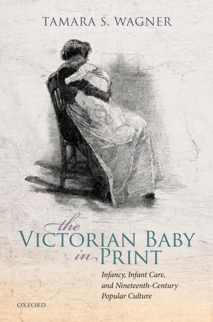 The Victorian Baby in Print : Infancy, Infant Care, and Nineteenth-Century Popular Culture, EPUB eBook