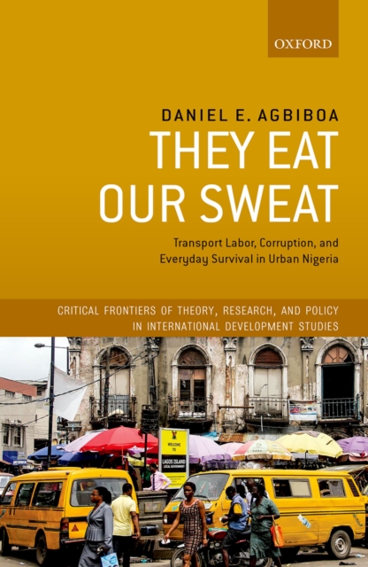 They Eat Our Sweat : Transport Labor, Corruption, and Everyday Survival in Urban Nigeria, PDF eBook