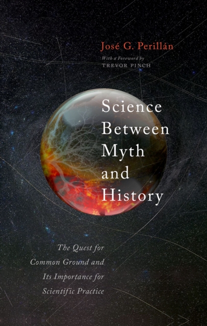 Science Between Myth and History : The Quest for Common Ground and Its Importance for Scientific Practice, PDF eBook