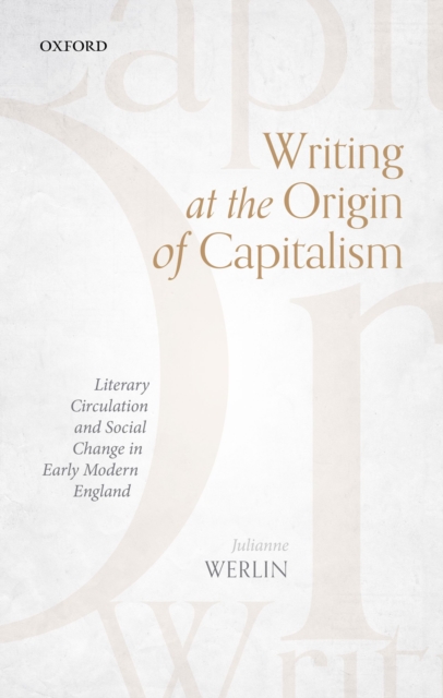 Writing at the Origin of Capitalism : Literary Circulation and Social Change in Early Modern England, PDF eBook