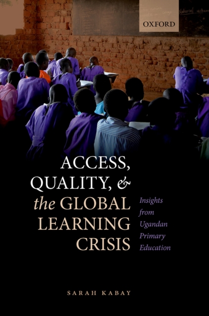 Access, Quality, and the Global Learning Crisis : Insights from Ugandan Primary Education, PDF eBook