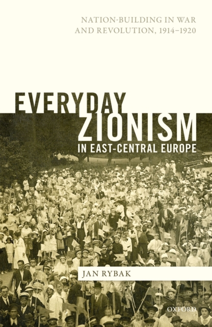 Everyday Zionism in East-Central Europe : Nation-Building in War and Revolution, 1914-1920, EPUB eBook