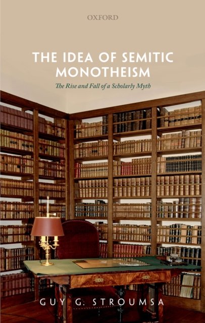 The Idea of Semitic Monotheism : The Rise and Fall of a Scholarly Myth, PDF eBook