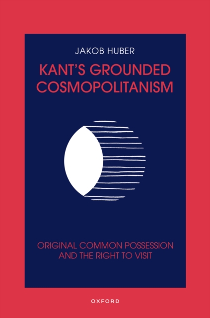 Kant's Grounded Cosmopolitanism : Original Common Possession and the Right to Visit, EPUB eBook