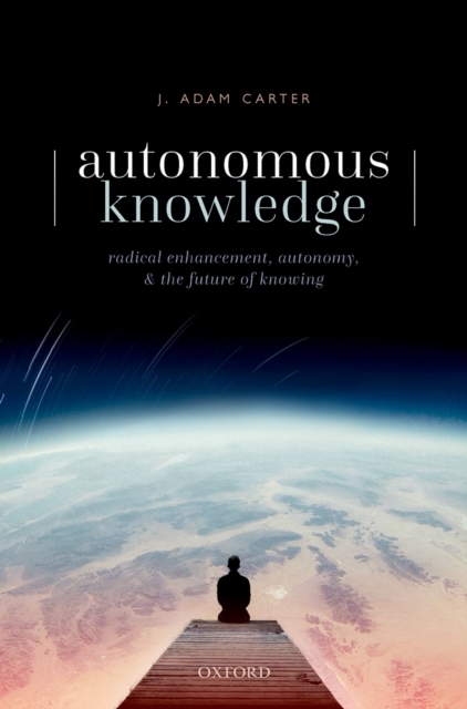 Autonomous Knowledge : Radical Enhancement, Autonomy, and the Future of Knowing, PDF eBook