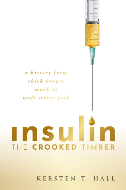 Insulin - The Crooked Timber : A History from Thick Brown Muck to Wall Street Gold, PDF eBook