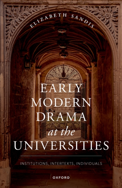 Early Modern Drama at the Universities : Institutions, Intertexts, Individuals, PDF eBook
