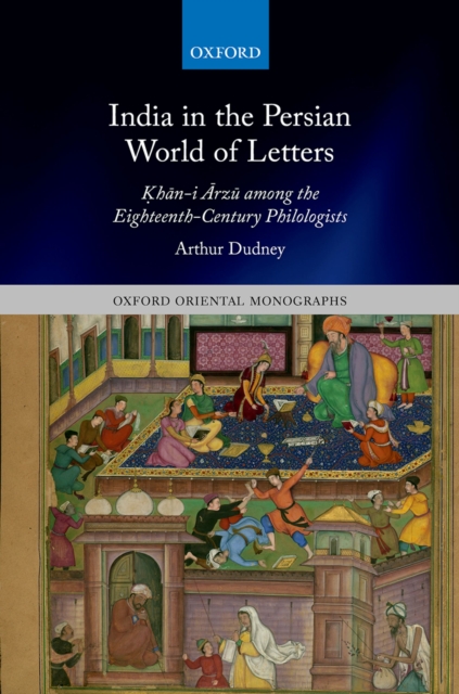 India in the Persian World of Letters : ?h?n-i ?rz? among the Eighteenth-Century Philologists, PDF eBook