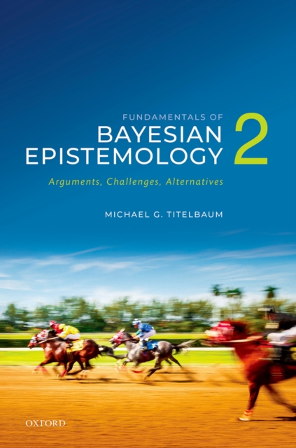Fundamentals of Bayesian Epistemology 2 : Arguments, Challenges, Alternatives, PDF eBook