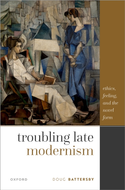 Troubling Late Modernism : Ethics, Feeling, and the Novel Form, PDF eBook