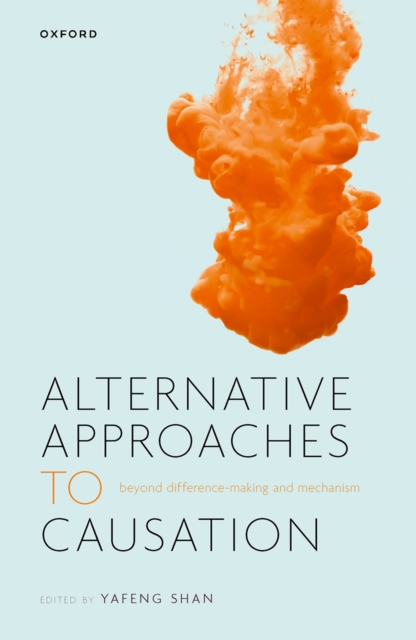 Alternative Approaches to Causation : Beyond Difference-making and Mechanism, PDF eBook