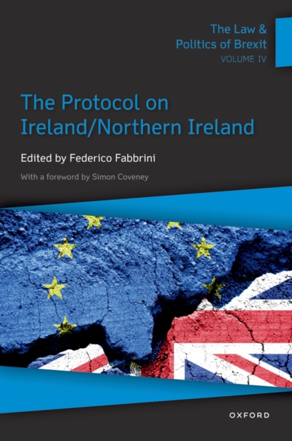 The Law & Politics of Brexit: Volume IV : The Protocol on Ireland / Northern Ireland, EPUB eBook