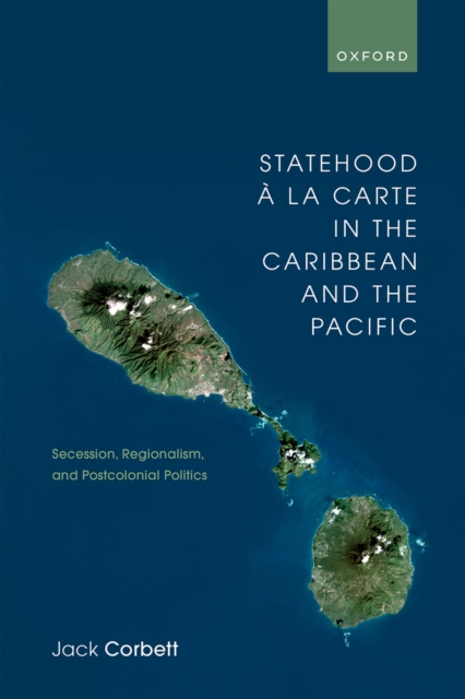 Statehood ? la Carte in the Caribbean and the Pacific : Secession, Regionalism, and Postcolonial Politics, EPUB eBook