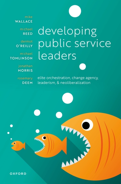 Developing Public Service Leaders : Elite orchestration, change agency, leaderism, and neoliberalization, PDF eBook
