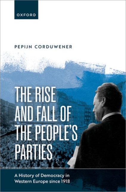 The Rise and Fall of the People's Parties : A History of Democracy in Western Europe since 1918, Hardback Book