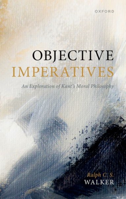 Objective Imperatives : An Exploration of Kant's Moral Philosophy, Hardback Book