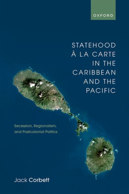 Statehood a la Carte in the Caribbean and the Pacific : Secession, Regionalism, and Postcolonial Politics, Hardback Book