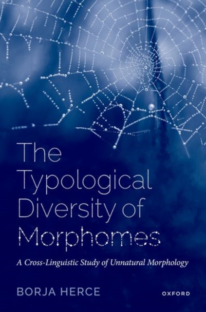 The Typological Diversity of Morphomes : A Cross-Linguistic Study of Unnatural Morphology, Hardback Book