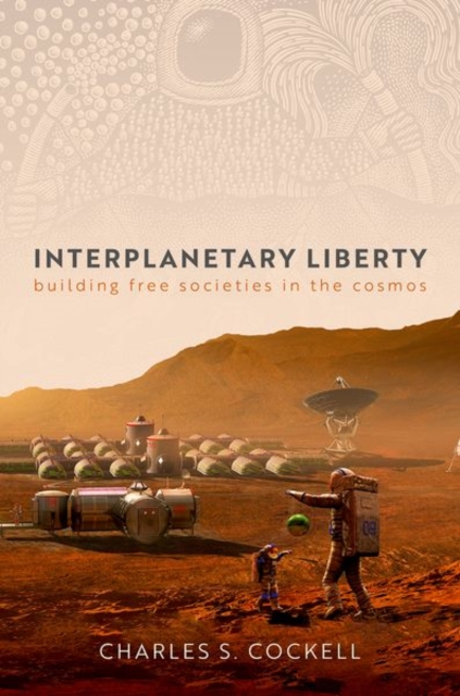 Interplanetary Liberty : Building Free Societies in the Cosmos, Hardback Book