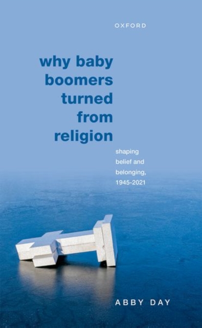 Why Baby Boomers Turned from Religion : Shaping Belief and Belonging, 1945-2021, Hardback Book