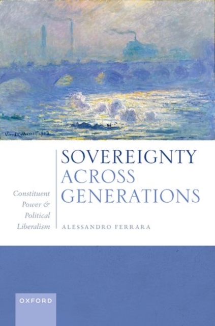 Sovereignty Across Generations : Constituent Power and Political Liberalism, Hardback Book