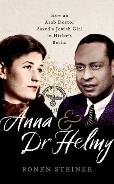 Anna and Dr Helmy : How an Arab Doctor Saved a Jewish Girl in Hitler's Berlin, Hardback Book