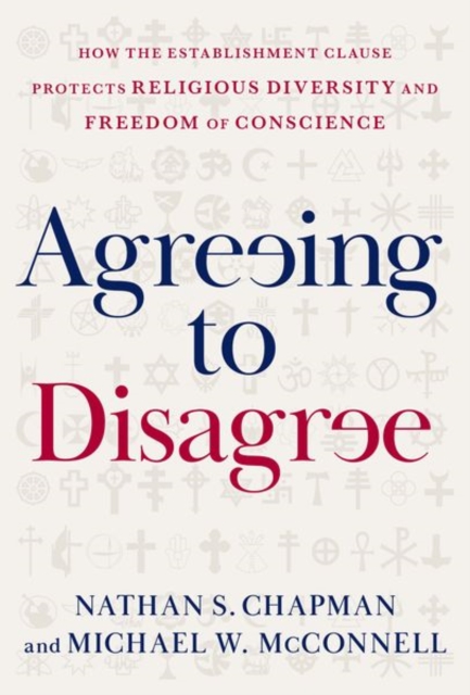 Agreeing to Disagree : How the Establishment Clause Protects Religious Diversity and Freedom of Conscience, Hardback Book