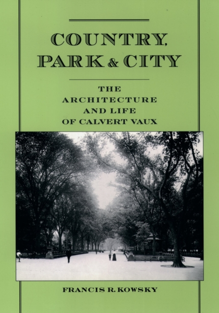 Country, Park & City : The Architecture and Life of Calvert Vaux, PDF eBook