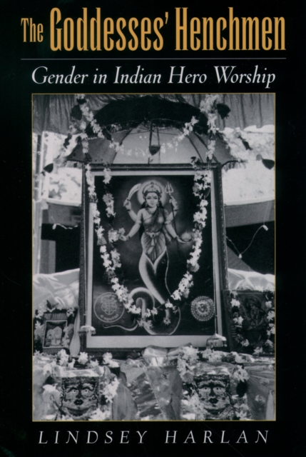 The Goddesses' Henchmen : Gender in Indian Hero Worship, PDF eBook
