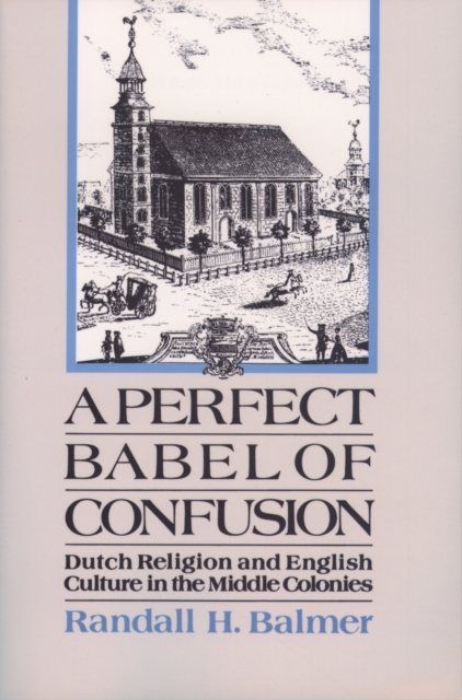 A Perfect Babel of Confusion : Dutch Religion and English Culture in the Middle Colonies, PDF eBook