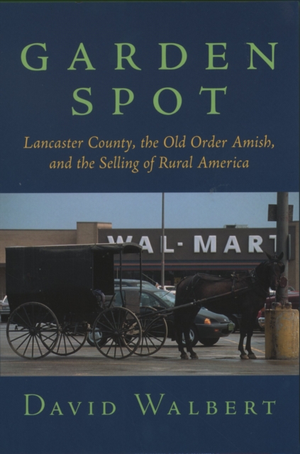 Garden Spot : Lancaster County, the Old Order Amish, and the Selling of Rural America, PDF eBook