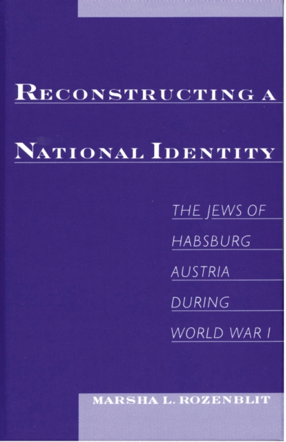 Reconstructing a National Identity : The Jews of Habsburg Austria during World War I, PDF eBook
