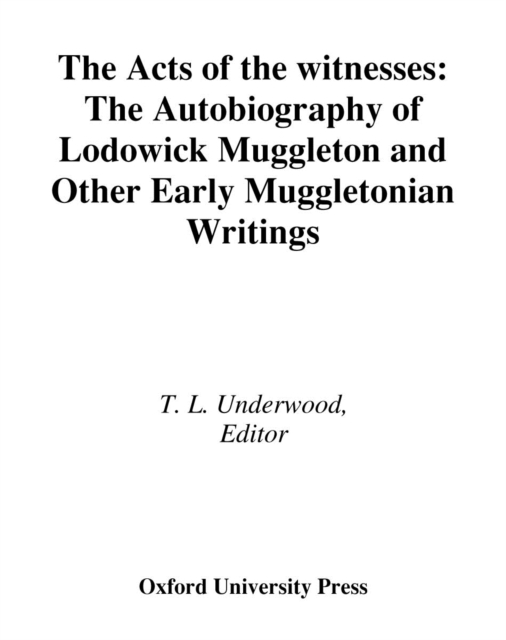 The Acts of the Witnesses : The Autobiography of Lodowick Muggleton and Other Early Muggletonian Writings, PDF eBook