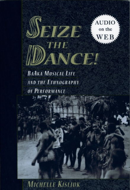 Seize the Dance! : BaAka Musical Life and the Ethnography of Performance, PDF eBook