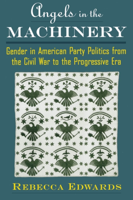 Angels in the Machinery : Gender in American Party Politics from the Civil War to the Progressive Era, PDF eBook