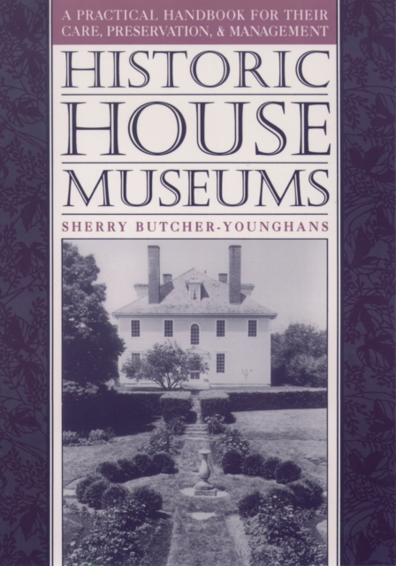 Historic House Museums : A Practical Handbook for Their Care, Preservation, and Management, PDF eBook