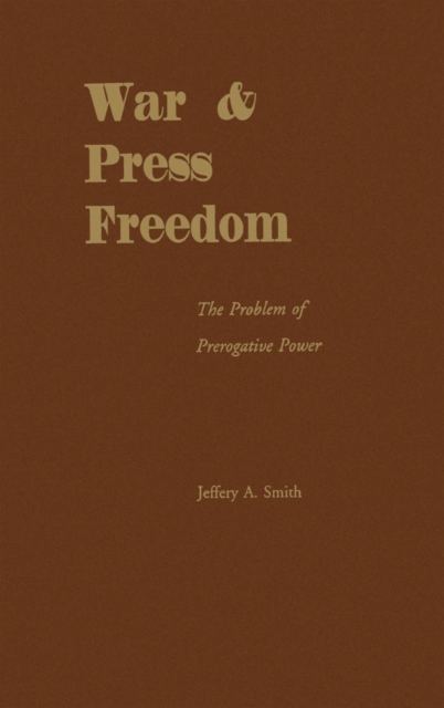 War and Press Freedom : The Problem of Prerogative Power, PDF eBook