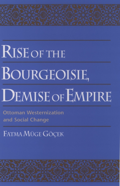Rise of the Bourgeoisie, Demise of Empire : Ottoman Westernization and Social Change, PDF eBook