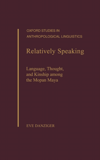 Relatively Speaking : Language, Thought, and Kinship among the Mopan Maya, PDF eBook