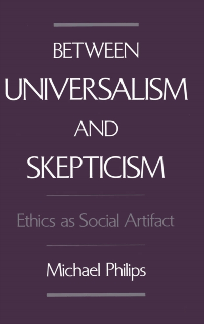 Between Universalism and Skepticism : Ethics as Social Artifact, PDF eBook
