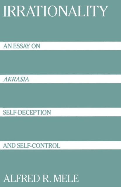 Irrationality : An Essay on Akrasia, Self-Deception, and Self-Control, PDF eBook