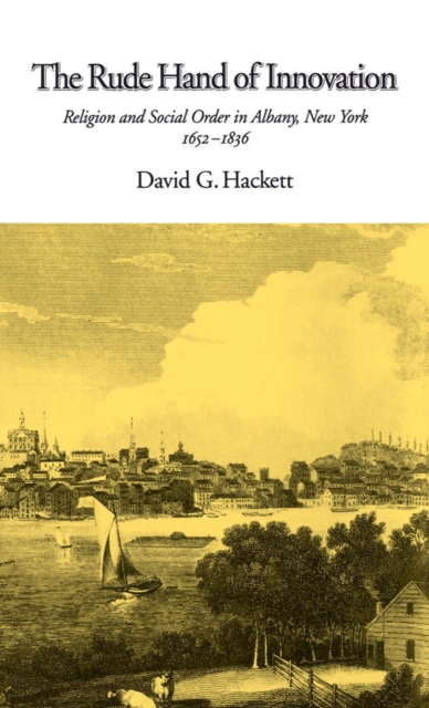 The Rude Hand of Innovation : Religion and Social Order in Albany, New York 1652-1836, PDF eBook