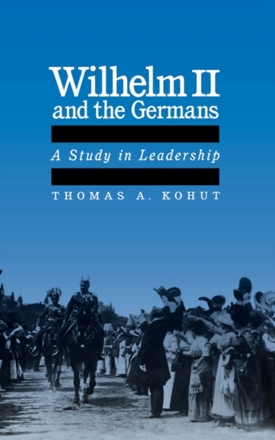 Wilhelm II and the Germans : A Study in Leadership, PDF eBook