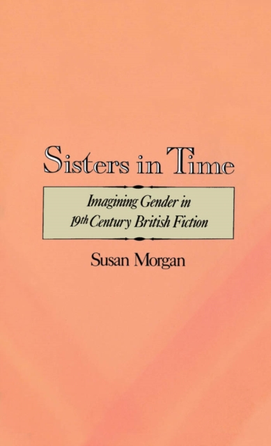Sisters in Time : Imagining Gender in Nineteenth-Century British Fiction, PDF eBook