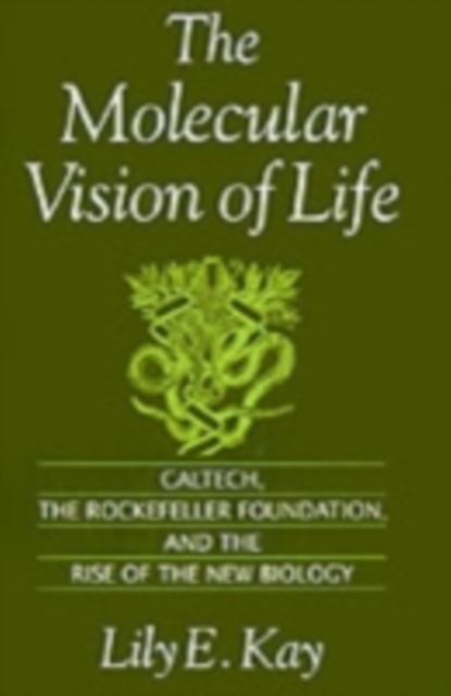 The Molecular Vision of Life : Caltech, the Rockefeller Foundation, and the Rise of the New Biology, PDF eBook