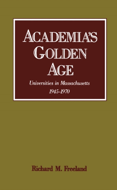 Academia's Golden Age : Universities in Massachusetts, 1945-1970, PDF eBook