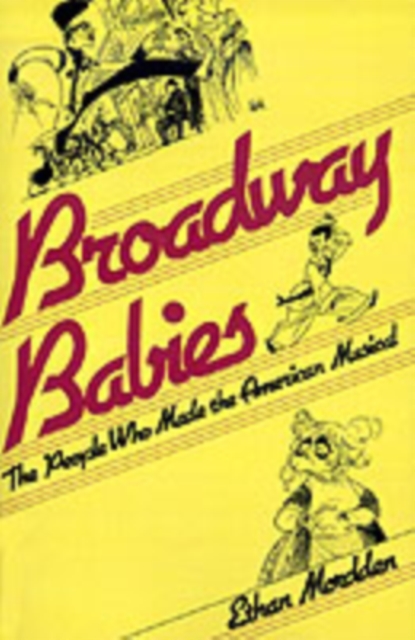 Broadway Babies : The People Who Made the American Musical, PDF eBook