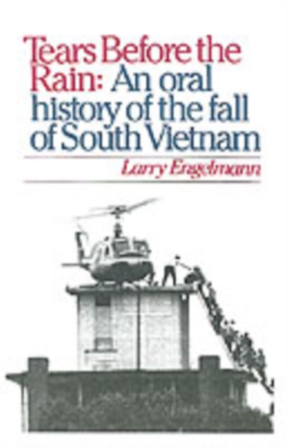 Tears before the Rain : An Oral History of the Fall of South Vietnam, PDF eBook